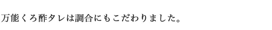 万能くろ酢タレは調合にもこだわりました。